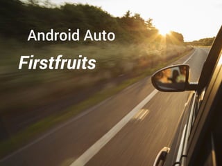 Android Auto
Firstfruits
 