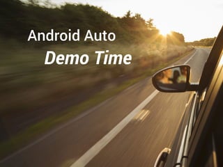 Android Auto
Demo Time
 