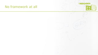 No framework at all
 