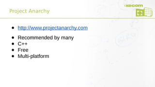 Project Anarchy
● http://www.projectanarchy.com
● Recommended by many
● C++
● Free
● Multi-platform
 