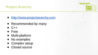 Project Anarchy
● http://www.projectanarchy.com
● Recommended by many
● C++
● Free
● Multi-platform
● No examples
● Complex setup
● Closed source
 