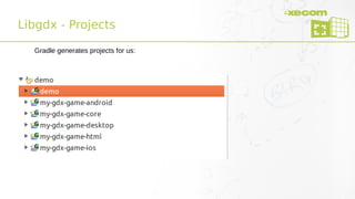 Libgdx - Projects
Gradle generates projects for us:
 