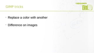 GIMP tricks
•
Replace a color with another
•
Difference on images
 