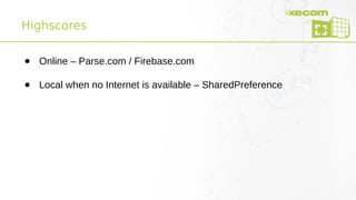 Highscores
● Online – Parse.com / Firebase.com
● Local when no Internet is available – SharedPreference
 