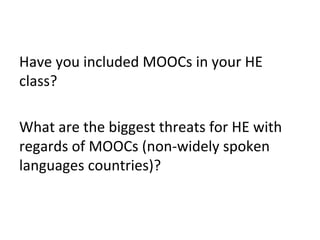 Have	
  you	
  included	
  MOOCs	
  in	
  your	
  HE	
  
class?	
  
	
  
What	
  are	
  the	
  biggest	
  threats	
  for	
...
