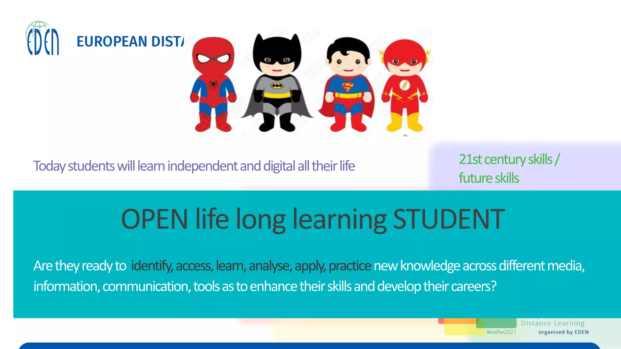 Todaystudentswilllearnindependentanddigitalalltheirlife
OPEN life long learning STUDENT
21stcenturyskills/
futureskills
Aretheyreadyto identify,access,learn,analyse,apply,practicenewknowledgeacrossdifferentmedia,
information,communication,toolsastoenhancetheirskillsanddeveloptheircareers?
 