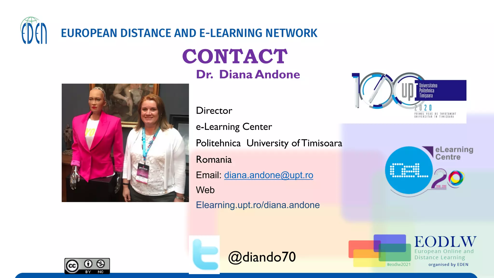 CONTACT
Dr. Diana Andone
Director
e-Learning Center
Politehnica University ofTimisoara
Romania
Email: diana.andone@upt.ro
Web
Elearning.upt.ro/diana.andone
@diando70
 