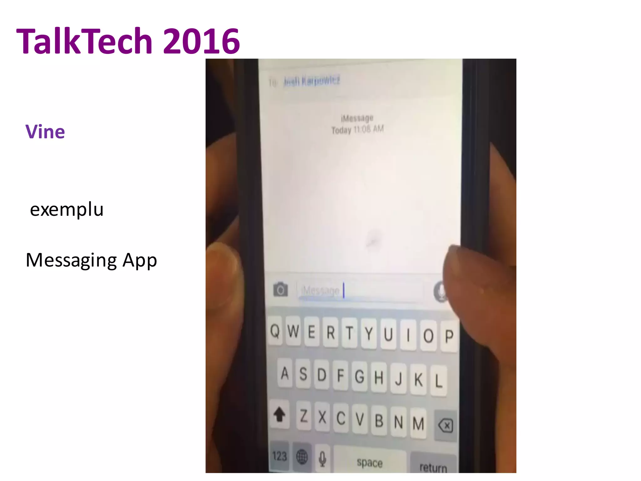 TalkTech 2016
Vine
exemplu
Messaging	App
 