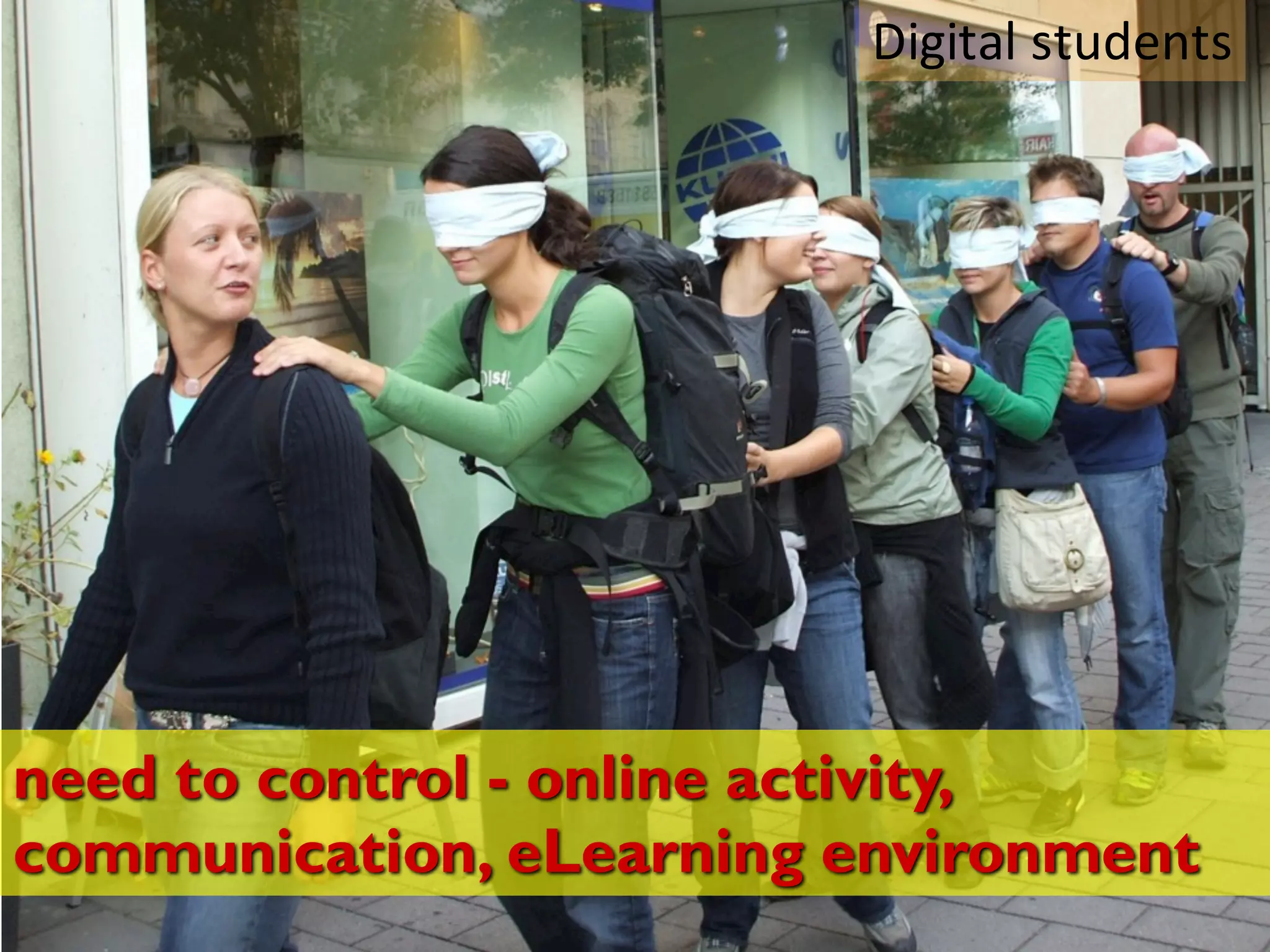 need to control - online activity,
communication, eLearning environment
Digital	students
 