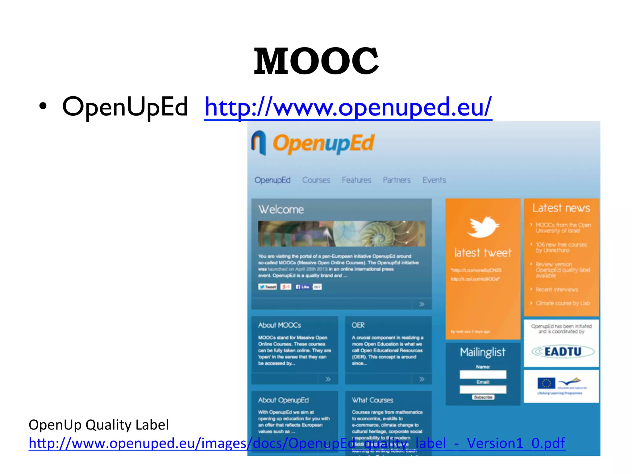 MOOC
•  OpenUpEd http://www.openuped.eu/
OpenUp	
  Quality	
  Label	
  
h/p://www.openuped.eu/images/docs/OpenupEd_quality_label_-­‐_Version1_0.pdf	
  	
  
 