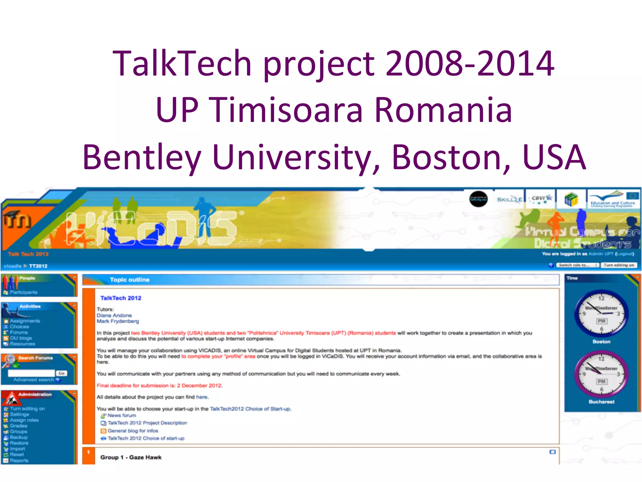 TalkTech	
  project	
  2008-­‐2014	
  
UP	
  Timisoara	
  Romania	
  	
  	
  
Bentley	
  University,	
  Boston,	
  USA	
  
 
