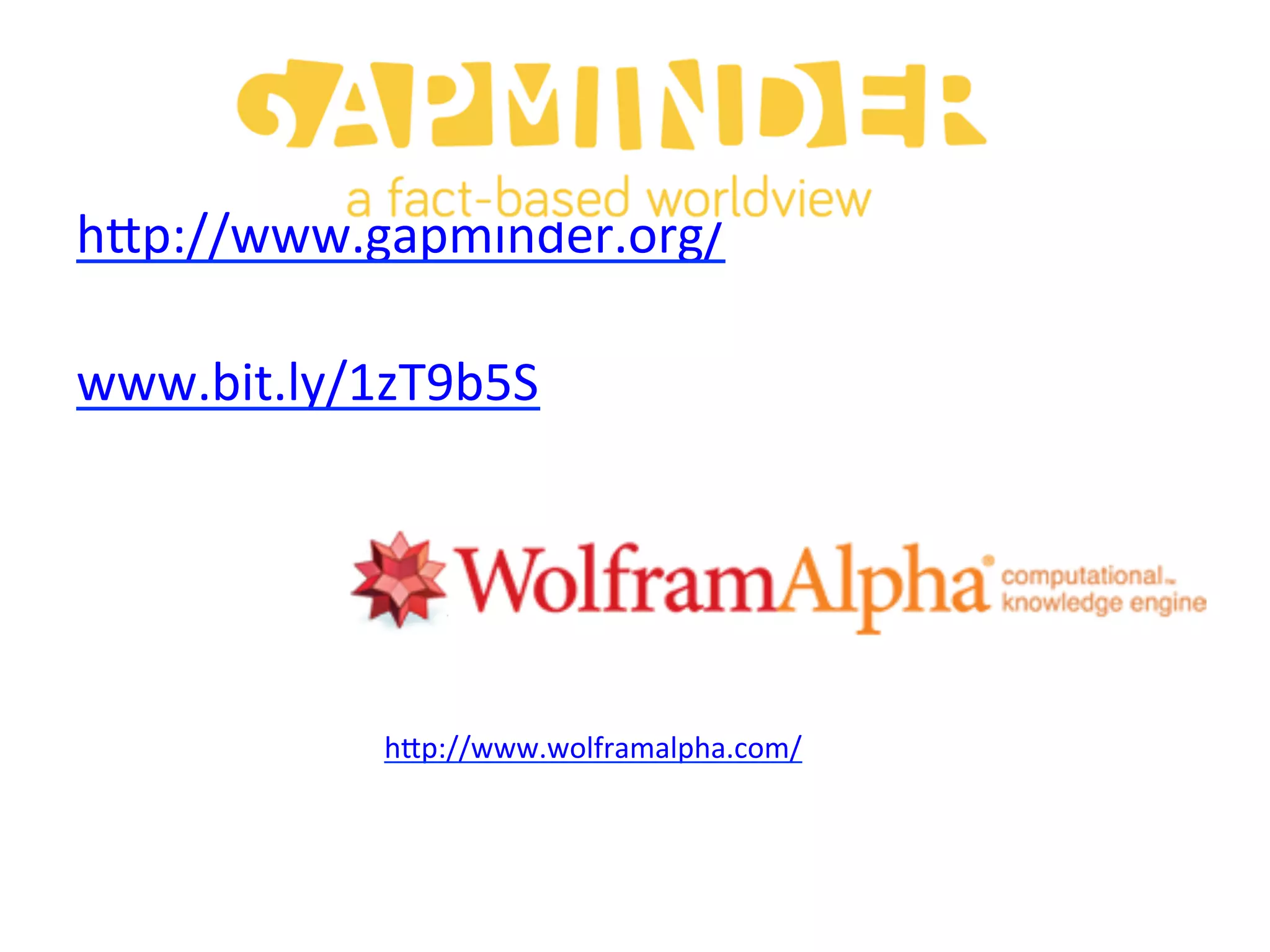 Gapminder	
  
h/p://www.gapminder.org/	
  	
  
	
  
www.bit.ly/1zT9b5S	
  
	
  
	
  
h/p://www.wolframalpha.com/	
  	
  
 