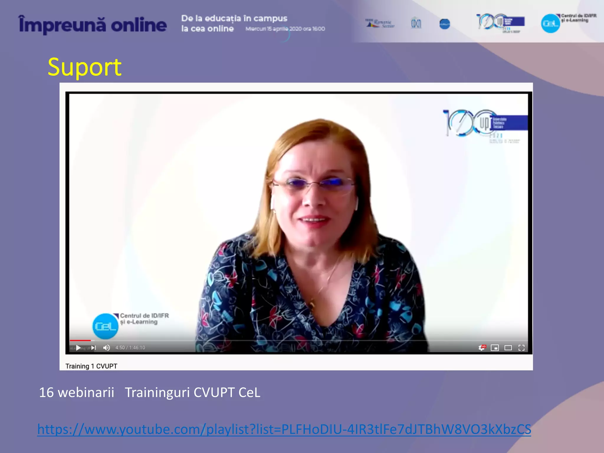 Suport
16 webinarii Traininguri CVUPT CeL
https://www.youtube.com/playlist?list=PLFHoDIU-4IR3tlFe7dJTBhW8VO3kXbzCS
 