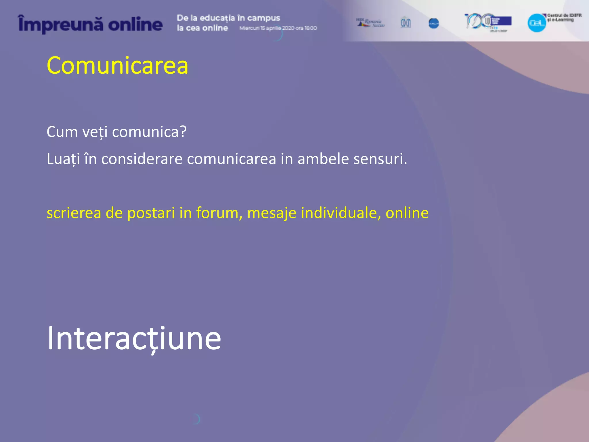 Comunicarea
Cum veți comunica?
Luați în considerare comunicarea in ambele sensuri.
scrierea de postari in forum, mesaje individuale, online
Interacțiune
 