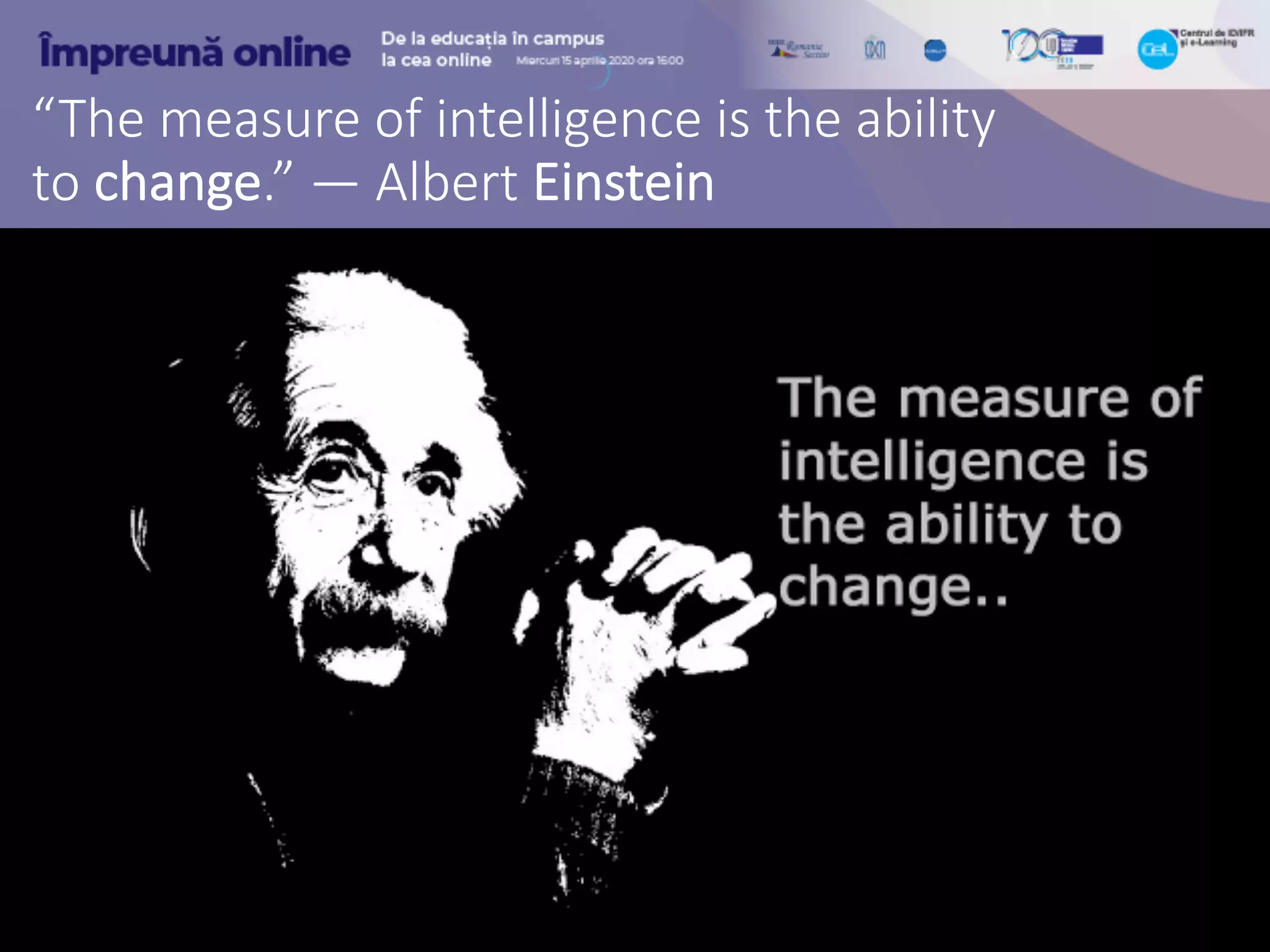 “The measure of intelligence is the ability
to change.” — Albert Einstein
 