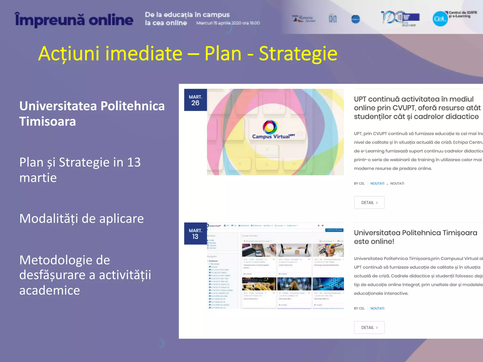 Acțiuni imediate – Plan - Strategie
Universitatea Politehnica
Timisoara
Plan și Strategie in 13
martie
Modalități de aplicare
Metodologie de
desfășurare a activității
academice
 