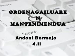 ORDENAGAILUAREN MANTENIMENDUA Andoni Bermejo  4.II 