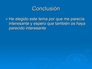 Conclusión He elegido este tema por que me parecía interesante y espero que también os haya parecido interesante 