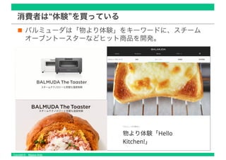 Copyright © Masaya Ando
消費者は“体験”を買っている
バルミューダは「物より体験」をキーワードに、スチーム
オーブントースターなどヒット商品を開発。
 