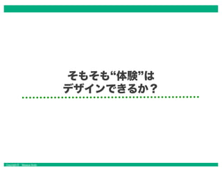 Copyright © Masaya Ando
そもそも“体験”は
デザインできるか？
 