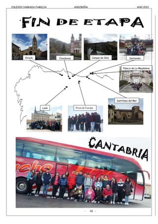 COLEXIO SAGRADA FAMILIA ANDORIÑA ANO 2013
COLEXIO SAGRADA FAMILIA ANDORIÑA ANO 2013

- 42 -
Covadonga
Palacio de La Magdalena
León Picos de Europa
Santillana del Mar
CovadongaOviedo SantanderCangas de Onís
 