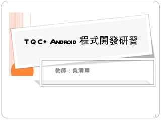 教師：吳清輝 TQC+Android 程式開發研習 