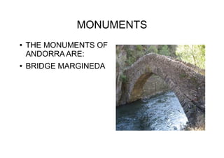 MONUMENTS
● THE MONUMENTS OF
ANDORRA ARE:
● BRIDGE MARGINEDA