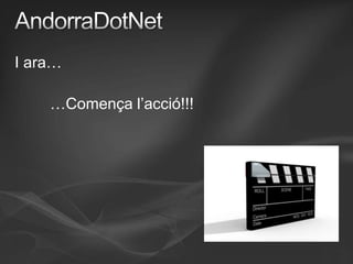 AndorraDotNetI ara…		…Començal’acció!!!