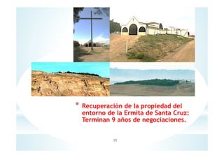* Recuperación de la propiedad del
entorno de la Ermita de Santa Cruz:
Terminan 9 años de negociaciones.
25
 