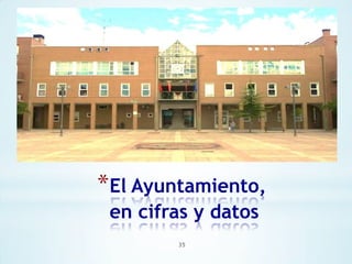 *El Ayuntamiento,
en cifras y datos
35

 