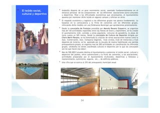 * Andosilla dispone de un gran movimiento social, asentado fundamentalmente en el
esfuerzo personal de los componentes de las diferentes asociaciones socio-culturales
y deportivas. Pese a las dificultades económicas que atravesamos, el Ayuntamiento
apuesta por mantener dicho tejido en algunos campos y reforzar en otros.
* El respaldo económico y logístico a los diferentes grupos nos parece fundamental. Lo
basamos en la convocatoria y la firma de convenios con los diferentes grupos,
reforzando dicho modelo con una Ordenanza Municipal que aprobaremos próximamente.
* Desde la concejalía de Festejos presidida por Manolo Resano Ezquerro, se organizas
mas de 120 actividades repartidos entre las fiestas de Enero y Septiembre, se ha creado
el ayuntamiento txiki, comidas y cenas populares, concurso de ganadería, la plaza de
toros cuesta un 50% menos. Desde la concejalía de Cultura de Deportes dirigida por
Charo Marín Resano, se ha fomentado la creación de varias asociaciones nuevas como la
Asoc. Comerciante, Asoc. Comparsa Gigantes, Club ciclista, Club de motocross y Club
deportes de invierno, se ha apostado por la escuela de música habilitando una partida
presupuestaria propia, se organiza mas de 200 actividades en coordinación los diferente
grupos. (Andosilla no tienes coordinado cultural ni deportivo por lo que los concejales
son los que hacen esa labor)
* Mas de 500.000 € anuales destina el Ayuntamiento a potenciar el tejido social, cultural y
deportivo del pueblo, entre subvenciones y la firma de convenios, a las asociaciones,
actividades preparadas por el Ayuntamiento (Culturales, deportivas y festejos) y
mantenimiento, suministros, seguros, etc.… de edificios públicos.
* Una cifra que se acerca al 25% del presupuesto municipal anual
24
* El tejido social,
cultural y deportivo
 