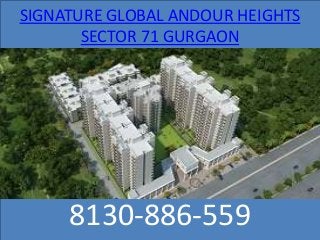 SIGNATURE GLOBAL ANDOUR HEIGHTS
SECTOR 71 GURGAON
8130-886-559
 