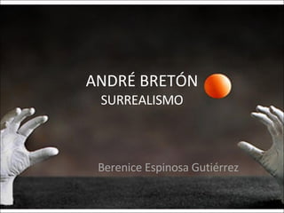 ANDRÉ BRETÓN SURREALISMO Berenice Espinosa Gutiérrez 