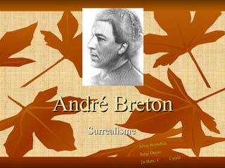 André Breton Surrealisme Àlvar Bernabeu Sergi Duran  2n Batx. C  Català   