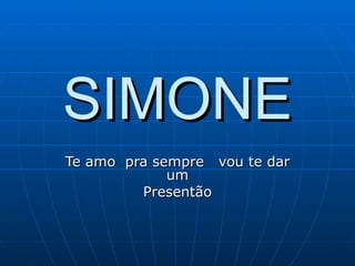 SIMONE Te amo  pra sempre  vou te dar um Presentão 