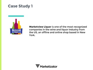 Case Study 1
Marketview Liquor is one of the most recognized
companies in the wine and liquor industry from
the US, an offline and online shop based in New
York.
 