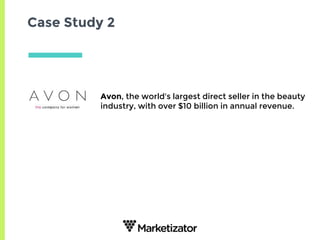 Case Study 2
Avon, the world's largest direct seller in the beauty
industry, with over $10 billion in annual revenue.
 