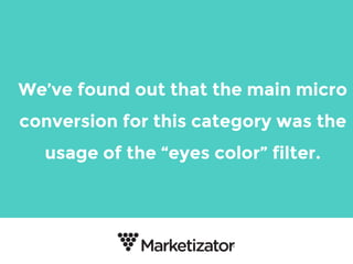 We’ve found out that the main micro
conversion for this category was the
usage of the “eyes color” filter.
 