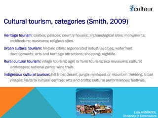 Lidia ANDRADES,
University of Extremadura
Cultural tourism, categories (Smith, 2009)
Heritage tourism: castles; palaces; c...