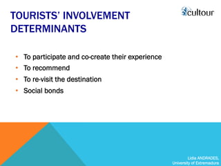 Lidia ANDRADES,
University of Extremadura
TOURISTS’ INVOLVEMENT
DETERMINANTS
•  To participate and co-create their experie...