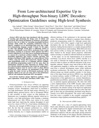 From Low-architectural Expertise Up to
High-throughput Non-binary LDPC Decoders:
Optimization Guidelines using High-level Synthesis
Joao Andrade∗, Nithin George†, Kimon Karras‡, David Novo†, Vitor Silva∗, Paolo Ienne† and Gabriel Falcao∗
∗Instituto de Telecomunicações, Dept. Electrical and Computer Engineering, University of Coimbra, Portugal
†École Polytechnique Fédérale de Lausanne, School of Computer and Communication Sciences, Lausanne, Switzerland
‡Xilinx Research Labs, Dublin, Ireland
Abstract—HLS tools have been introduced with the promise
of easening and shortening the design cycle of tedious and
error-prone RTL-based development of hardware accelerators.
However, they do so either by concealing meaningful hardware
decisions which model the computing architecture—such as
OpenCL compilers—or by abstracting them away into a high-
level programming language—usually C-based. In this paper,
we show that although Vivado HLS is sufﬁciently mature to
generate a functionally correct FPGA accelerator from a naive
description, reaching an accelerator which optimizes the FPGA
resource utilization in a way that conveys maximum performance
is a process for a hardware architect mindset. We use a highly
demanding application, that requires real-time operation, and
develop a non-binary LDPC decoder on a state-of-the-art Virtex
7 FPGA, using the Vivado HLS framework. Despite using the
same programming syntax as a C-language software compiler,
the underlying programming model is not the same, thus, the
optimizations required in code refactoring are distinct. More-
over, directive-based optimizations that tweak the synthesized C
description hardware must be used in order to attain efﬁcient
architectures. These processes are documented in this paper,
to guide the reader on how an HLS-based accelerator can be
designed, which in our case can come close to the performance
achieved with dedicated hand-made RTL descriptions.
Keywords-fast hardware design; high-level synthesis; design
space exploration; Vivado HLS; non-binary LDPC codes
I. INTRODUCTION
Field-programmable Gate Arrays (FPGAs) are appearing
as main components in the most demanding heterogeneous
computer systems. Smartphones, which have to conciliate a
very high performance with the high energy efﬁciency of a
portable battery powered device, start to incorporate FPGAs
to add versatility to their system on chip platforms [1].
Datacenters are a completely different segment, which has to
provide a very high performance while keeping a moderate
infrastructural cost. Still, FPGAs have shown to be useful
under high load, improving the ranking throughput of each
server by a factor of 95% for a ﬁxed latency distribution [2].
However, the strength of FPGA design is also its Achilles
heel: the fact that the computer architecture (i.e., number
of processing units, interconnect between processing units,
memory hierarchy, etc.) is largely unconstrained, enables an
∗Authors acknowledge Instituto de Telecomunicações and the Portuguese
FCT under grants UID/EEA/50008/2013 and SFRH/BD/78238/2011
efﬁcient tailoring of the architecture to the particular appli-
cation. This freedom is difﬁcult to maintain when offering a
productive programming model [3]. Although current high-
level synthesis (HLS) ﬂows support a high level application
description that can be effectively synthesised in efﬁcient
hardware, ﬁnding that description is a complex design problem
requiring solid hardware understanding. While HLS tools have
been proven worthy as testing and validation tools, we ﬁnd
them, backed on the designs herein proposed, sufﬁciently
mature nowadays to synthesize efﬁcient hardware accelerators.
In this paper, we use the implementation of an advanced
non-binary Low-density Parity-check (LDPC) decoder as a
case study to illustrate the design problems that need to be
solved in order to achieve an efﬁcient utilization of the recon-
ﬁgurable substrate. Despite using state-of-the-art HLS tools,
such application mapping is tedious and complex, and when
used from a software development stance yields inefﬁcient
accelerator architectures. We show that in order to obtain an
efﬁcient design one should carefully consider (1) the limita-
tions of the target board and device (FPGA) (e.g., bandwidth
to external memory, number of DSP units, etc.) and (2) the
characteristics of the application (e.g., memory dependencies,
parallelization possibilities, operations granularity, scheduling,
etc.) to perform targeted optimizations. We show that while
a naïve implementation of the LDPC decoder, taken entirely
from a pure software description, can only achieve a limited
performance, the attentive tuning of the high level application
description can unleash performances that are in the same ball-
park as those that are painstakingly developed using Register
Transfer Level (RTL) descriptions. The source code resulting
from this work is available to the scientiﬁc community for
download at https://github.com/andradx/fftspa_fpl2015.
II. NON-BINARY LDPC CODES
LDPC codes are a class of capacity-approaching linear
block codes deﬁned by sparse parity-check matrices [4]. They
are widely employed for digital communication and storage
systems [4]. Typically, LDPC codes are binary but their
performance improves with the code length, posing numerous
challenges to the design of low latency decoder architectures.
On the other hand, non-binary LDPC codes, deﬁned over the
 