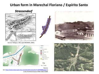 Urban form in Marechal Floriano / Espírito Santo 
Source: 
Strassendorf 
Source: Radig (p. 100, apud WEIMER, 2005). 
(a): http://www.skyscrapercity.com/showthread.php?t=509488&page=2; 
e (b) Ortofotomosaico IEMA 2007/2008. 
 