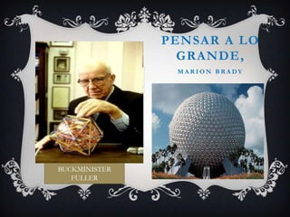 PENSAR A LO GRANDE, Marion BradyBUCKMINISTER FULLER