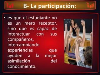 A- La horizontalidadEs donde el facilitador y el estudiante tienen características cualitativas similares (adultez y experiencia) pero la diferencia la ponen las características cuantitativas (diferente desarrollo de la conducta observable).