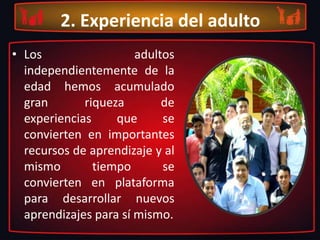 CARACTERÍSTICAS DE LA ANDRAGOGIA: 1. Auto-concepto:   Nuestro auto-concepto nos lleva a guiarnos por nuestra propia voluntad. Somos renuentes a las situaciones en que el Facilitador y el diseño de los programas limitan a los aprendices en un papel dependiente. 