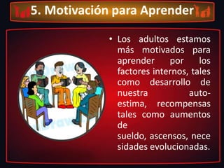 4. Orientación para el Aprendizaje:Los niños tienen una orientación centrada en materias para el aprendizaje; los adultos tenemos una tendencia a mantener una orientación centrada en situaciones, problemas, decisiones y mejoras permanentes.