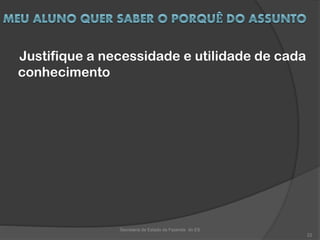 Justifique a necessidade e utilidade de cada
conhecimento
Secretaria de Estado da Fazenda do ES
22
 