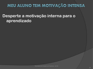 Desperte a motivação interna para o
aprendizado
Secretaria de Estado da Fazenda do ES
24
 