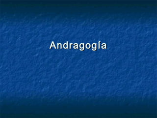 AndragogAndragogíaía
 