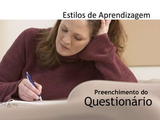 Estilos de Aprendizagem




        Preenchimento do
     Questionário
 